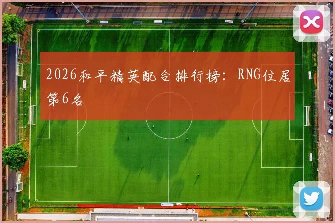 2026和平精英配合排行榜：RNG位居第6名