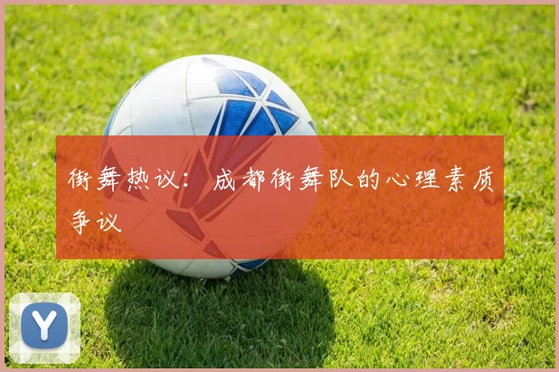 街舞热议：成都街舞队的心理素质争议