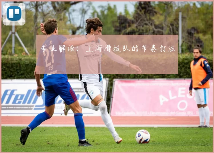 专业解读：上海滑板队的节奏打法