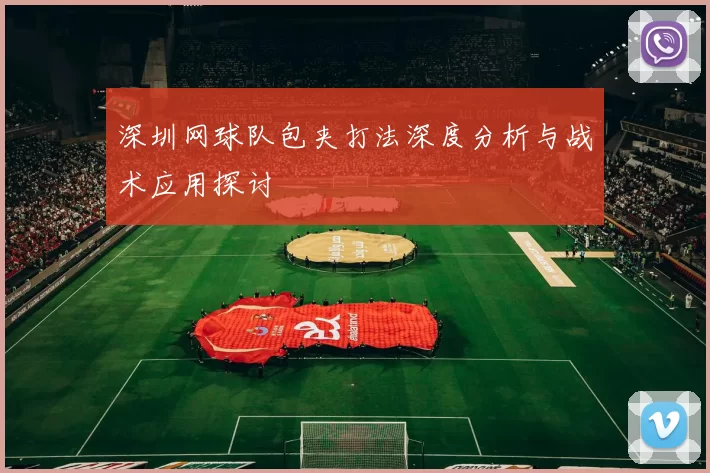 深圳网球队包夹打法深度分析与战术应用探讨